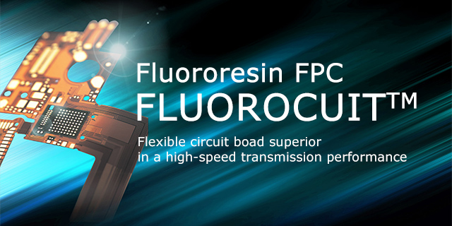 Fluororesin FPC FLUOROCUIT™ Flexible circuit board superior in a high-speed transmission performance