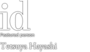 Featured person3　Tetsuya Hayashi