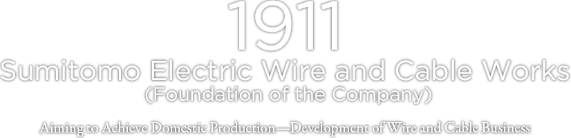 1911 Sumitomo Electric Wire and Cable Works (Foundation of the Company)