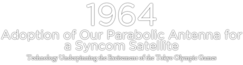 1964 Adoption of Our Parabolic Antenna for a Syncom Satellite