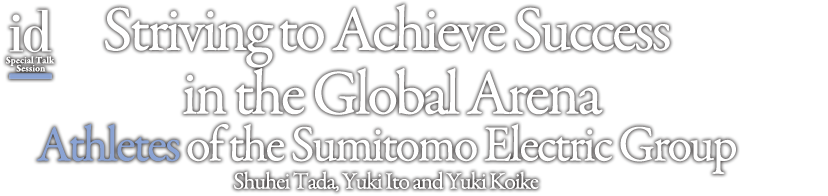 Striving to Achieve Success in the Global Arena Athletes of the Sumitomo Electric Group