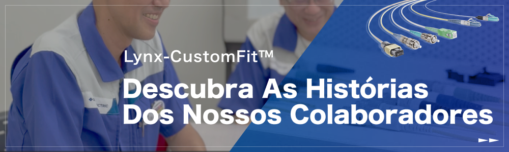Lynx-CustomFit™
Descubra as histórias dos nossos colaboradores